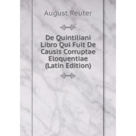 

Книга De Quintiliani Libro Qui Fuit De Causis Corruptae Eloquentiae (Latin Edition)