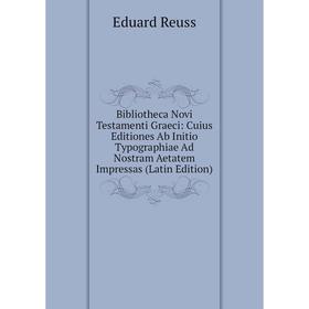 

Книга Bibliotheca Novi Testamenti Graeci: Cuius Editiones Ab Initio Typographiae Ad Nostram Aetatem Impressas (Latin Edition)