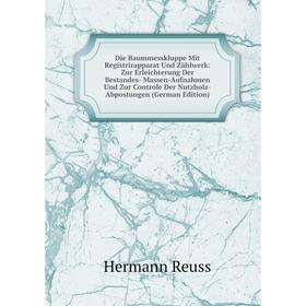 

Книга Die Baummesskluppe Mit Registrirapparat Und Zählwerk: Zur Erleichterung Der Bestandes- Massen-Aufnahmen Und Zur Controle Der Nutzholz-Abpostunge