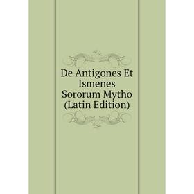 

Книга De Antigones Et Ismenes Sororum Mytho (Latin Edition)