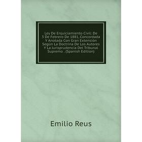 

Книга Ley De Enjuiciamiento Civil: De 3 De Febrero De 1881, Concordada Y Anotada Con Gran Extensión Según La Doctrina De Los Autores Y La Jurisprudenc