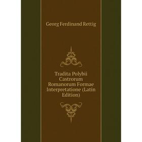 

Книга Tradita Polybii Castrorum Romanorum Formae Interpretatione (Latin Edition)