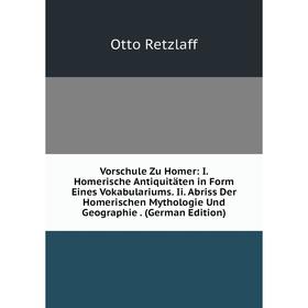 

Книга Vorschule Zu Homer: I. Homerische Antiquitäten in Form Eines Vokabulariums. Ii. Abriss Der Homerischen Mythologie Und Geographie. (German Editio
