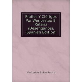 

Книга Frailes Y Clérigos Por Wenceslao E. Retana (Desenganos). (Spanish Edition)