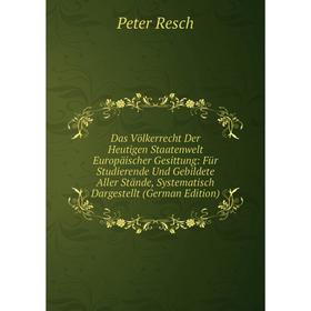 

Книга Das Völkerrecht Der Heutigen Staatenwelt Europäischer Gesittung: Für Studierende Und Gebildete Aller Stände, Systematisch Dargestellt (German Ed