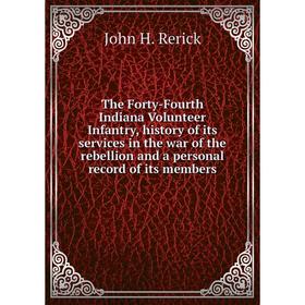 

Книга The Forty-Fourth Indiana Volunteer Infantry, history of its services in the war of the rebellion and a personal record of its members
