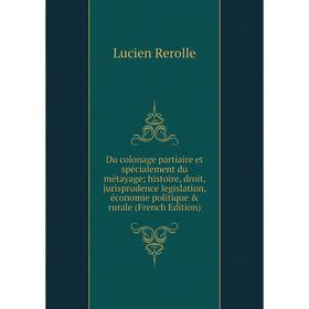 

Книга Du colonage partiaire et spécialement du métayage; histoire, droit, jurisprudence legislation, économie politique rurale (French Edition)