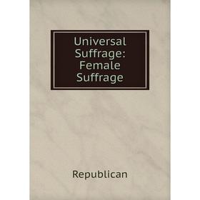 

Книга Universal Suffrage: Female Suffrage