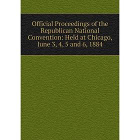 

Книга Official Proceedings of the Republican National Convention: Held at Chicago, June 3, 4, 5 and 6, 1884