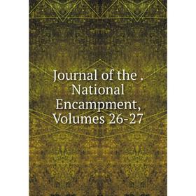 

Книга Journal of the. National Encampment, Volumes 26-27