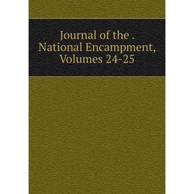

Книга Journal of the. National Encampment, Volumes 24-25
