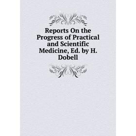 

Книга Reports On the Progress of Practical and Scientific Medicine, Ed. by H. Dobell