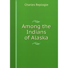 

Книга Among the Indians of Alaska