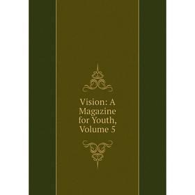 

Книга Vision: A Magazine for Youth, Volume 5