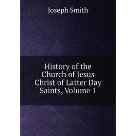 

Книга History of the Church of Jesus Christ of Latter Day Saints, Volume 1