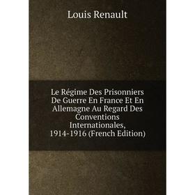 

Книга Le Régime Des Prisonniers De Guerre En France Et En Allemagne Au Regard Des Conventions Internationales, 1914-1916