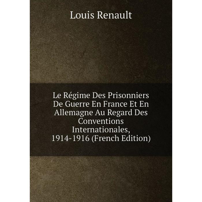 фото Книга le régime des prisonniers de guerre en france et en allemagne au regard des conventions internationales, 1914-1916 nobel press