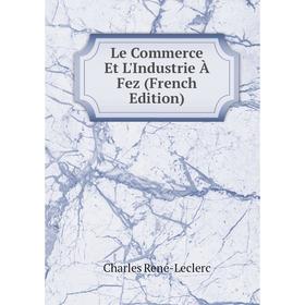 

Книга Le Commerce Et L'Industrie À Fez