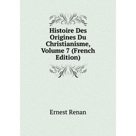 

Книга Histoire Des Origines Du Christianisme, Volume 7 (French Edition)