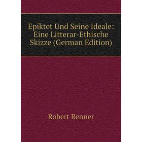 

Книга Epiktet Und Seine Ideale: Eine Litterar-Ethische Skizze (German Edition)