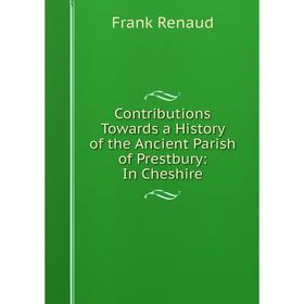 

Книга Contributions Towards a History of the Ancient Parish of Prestbury: In Cheshire