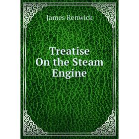 

Книга Treatise On the Steam Engine