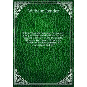 

Книга A Tour Through Germany: Particularly Along the Banks of the Rhine, Mayne, c. and That Part of the Palatinate, Rhingaw, c. Usually Termed the G