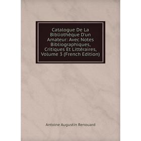 

Книга Catalogue De La Bibliothèque D'un Amateur: Avec Notes Bibliographiques, Critiques Et Littéraires, Volume 3 (French Edition)