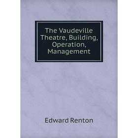 

Книга The Vaudeville Theatre, Building, Operation, Management
