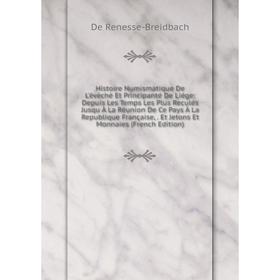 

Книга Histoire Numismatique De L'èvèchè Et Principanté De Liége: Depuis Les Temps Les Plus Reculés Jusqu À La Réunion De Ce Pays À La Republique Franç