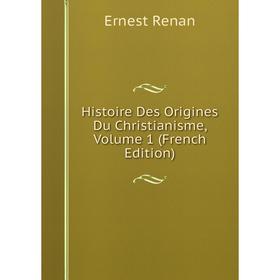 

Книга Histoire Des Origines Du Christianisme, Volume 1 (French Edition)