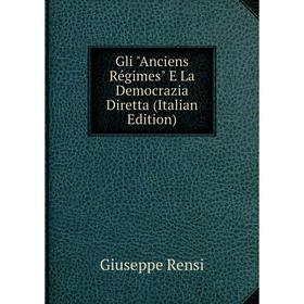 

Книга Gli Anciens Régimes E La Democrazia Diretta (Italian Edition)