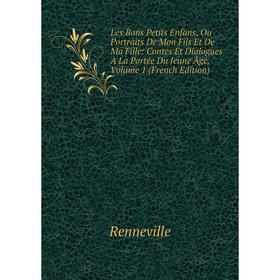 

Книга Les Bons Petits Enfans, Ou Portraits De Mon Fils Et De Ma Fille: Contes Et Dialogues À La Portée Du Jeune Âge, Volume 1