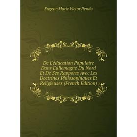 

Книга De L'éducation Populaire Dans L'allemagne Du Nord Et De Ses Rapports Avec Les Doctrines Philosophiques Et Religieuses (French Edition)