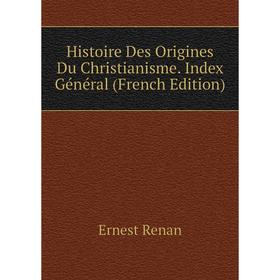 

Книга Histoire Des Origines Du Christianisme. Index Général (French Edition)