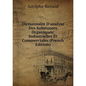 

Книга Dictionnaire D'analyse Des Substances Organiques: Industrielles Et Commerciales (French Edition)