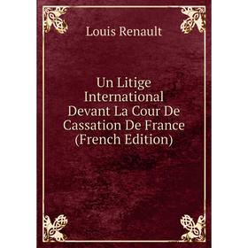 

Книга Un Litige International Devant La Cour De Cassation De France (French Edition)