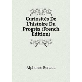 

Книга Curiosités De L'histoire Du Progrès (French Edition)