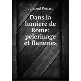 

Книга Dans la lumiere de Rome; pelerinage et flaneries