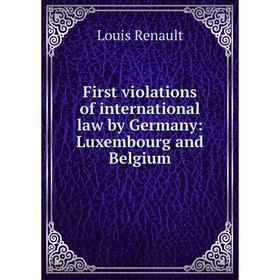 

Книга First violations of international law by Germany: Luxembourg and Belgium