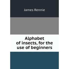 

Книга Alphabet of insects, for the use of beginners