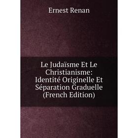 

Книга Le Judaïsme Et Le Christianisme: Identité Originelle Et Séparation Graduelle