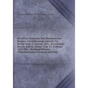 

Книга Revidirte Statuten Der Preussischen Renten-versicherungs-anstalt Zu Berlin Vom 3. Januar 1851, Genehmigt Durch Allerh. Erlass Vom 17. Februar 18