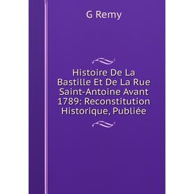 

Книга Histoire De La Bastille Et De La Rue Saint-Antoine Avant 1789: Reconstitution Historique, Publiée