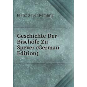 

Книга Geschichte Der Bischöfe Zu Speyer (German Edition)