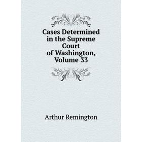 

Книга Cases Determined in the Supreme Court of Washington, Volume 33