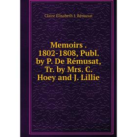 

Книга Memoirs 1802-1808, Publ by P De Rémusat, Tr by Mrs C Hoey and J Lillie