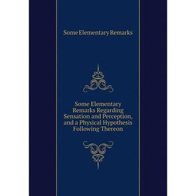 

Книга Some Elementary Remarks Regarding Sensation and Perception, and a Physical Hypothesis Following Thereon