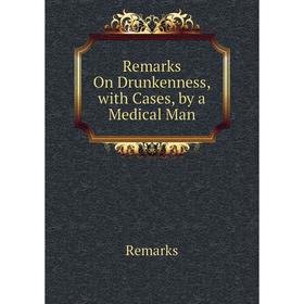 

Книга Remarks On Drunkenness, with Cases, by a Medical Man