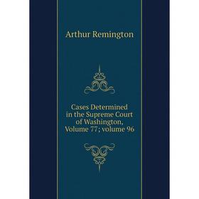 

Книга Cases Determined in the Supreme Court of Washington, Volume 77; volume 96